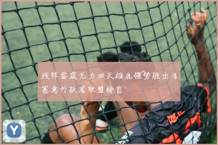 残阵雷霆无力回天雄鹿强势胜出活塞意外跃居联盟榜首