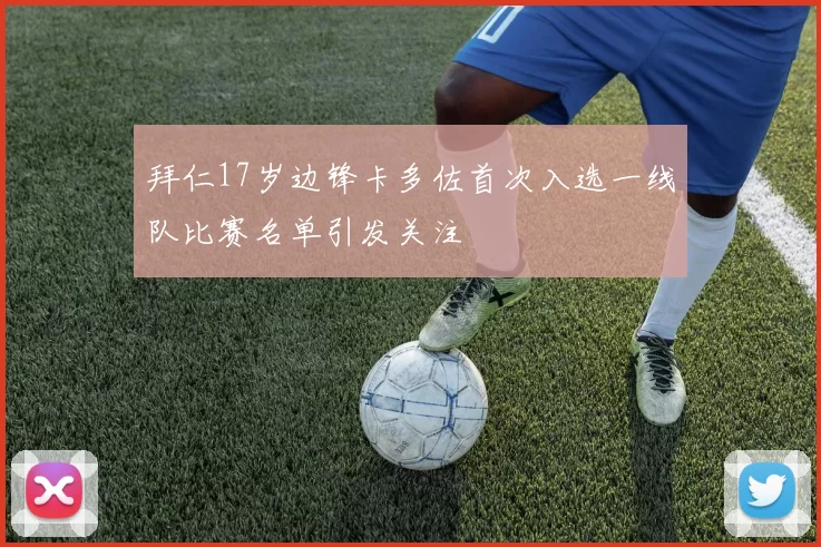 拜仁17岁边锋卡多佐首次入选一线队比赛名单引发关注